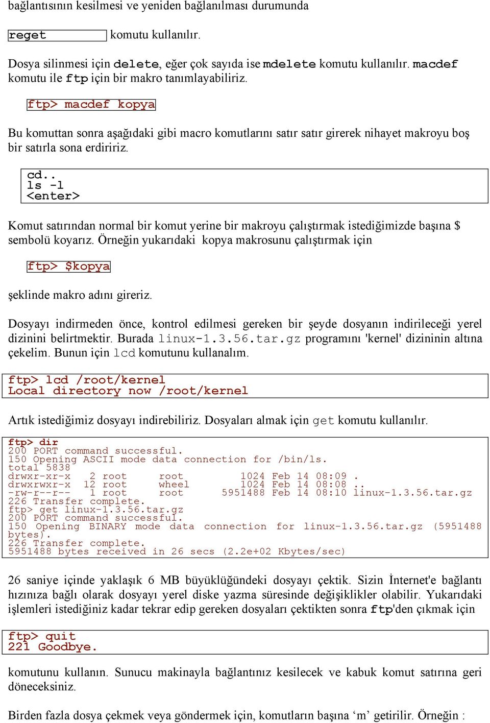 . ls -l <enter> Komut satırından normal bir komut yerine bir makroyu çalıştırmak istediğimizde başına $ sembolü koyarız.