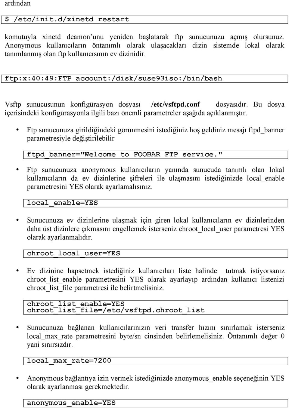 ftp:x:40:49:ftp account:/disk/suse93iso:/bin/bash Vsftp sunucusunun konfigürasyon dosyası /etc/vsftpd.conf dosyasıdır.