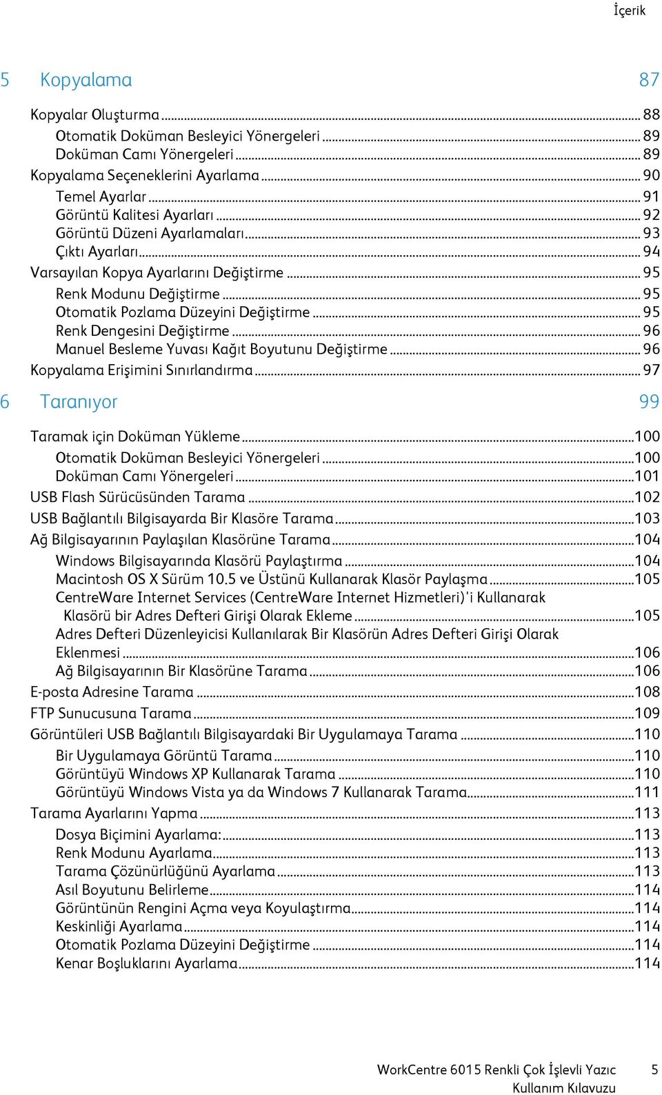 .. 95 Otomatik Pozlama Düzeyini Değiştirme... 95 Renk Dengesini Değiştirme... 96 Manuel Besleme Yuvası Kağıt Boyutunu Değiştirme... 96 Kopyalama Erişimini Sınırlandırma.