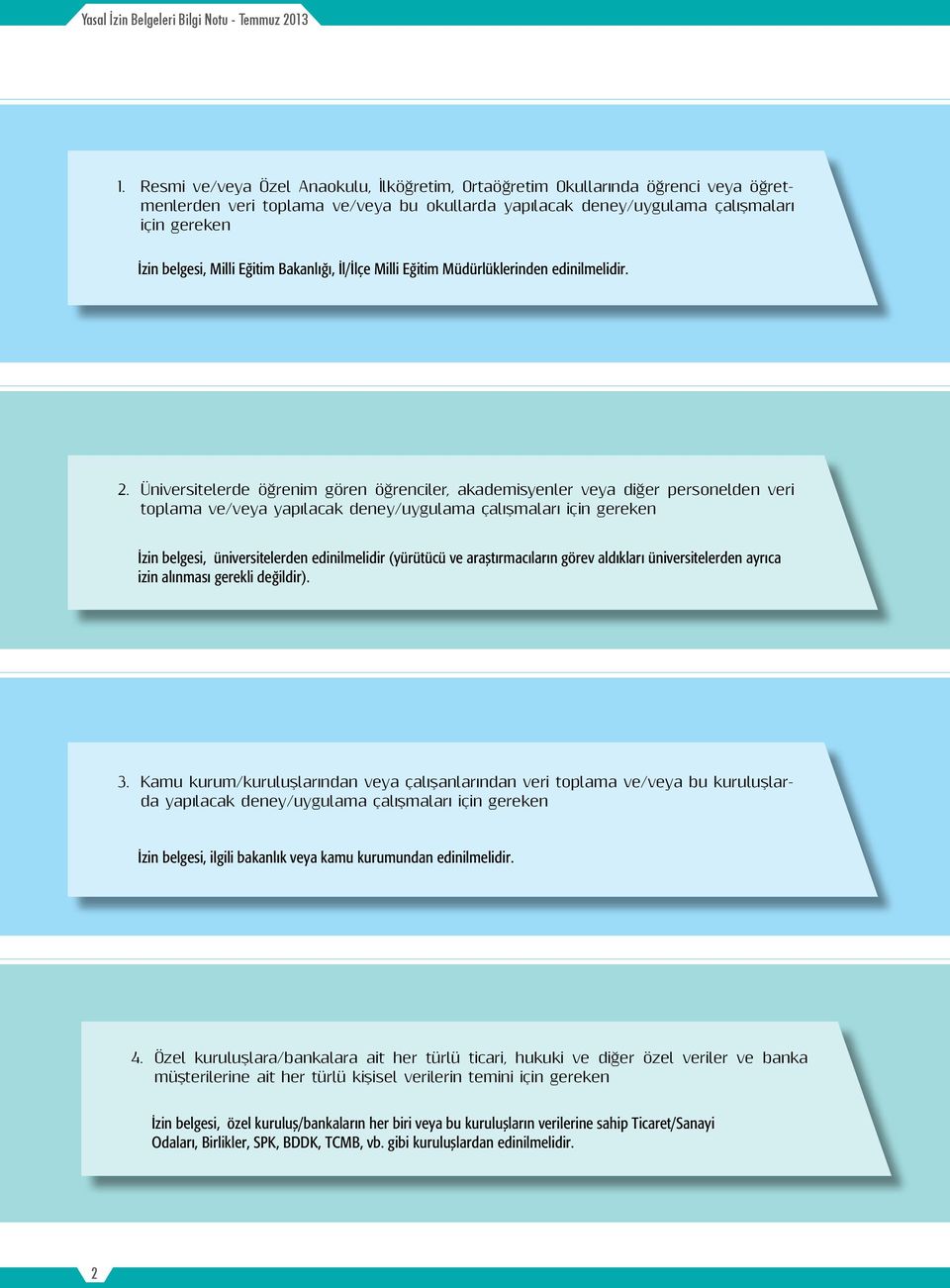 Üniversitelerde öğrenim gören öğrenciler, akademisyenler veya diğer personelden veri toplama ve/veya yapılacak deney/uygulama çalışmaları için gereken İzin belgesi, üniversitelerden edinilmelidir