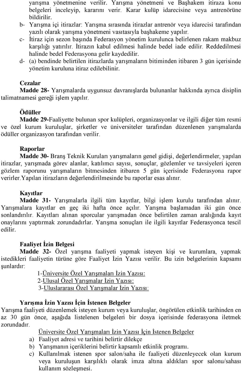 c- Ġtiraz için sezon baģında Federasyon yönetim kurulunca belirlenen rakam makbuz karģılığı yatırılır. Ġtirazın kabul edilmesi halinde bedel iade edilir.