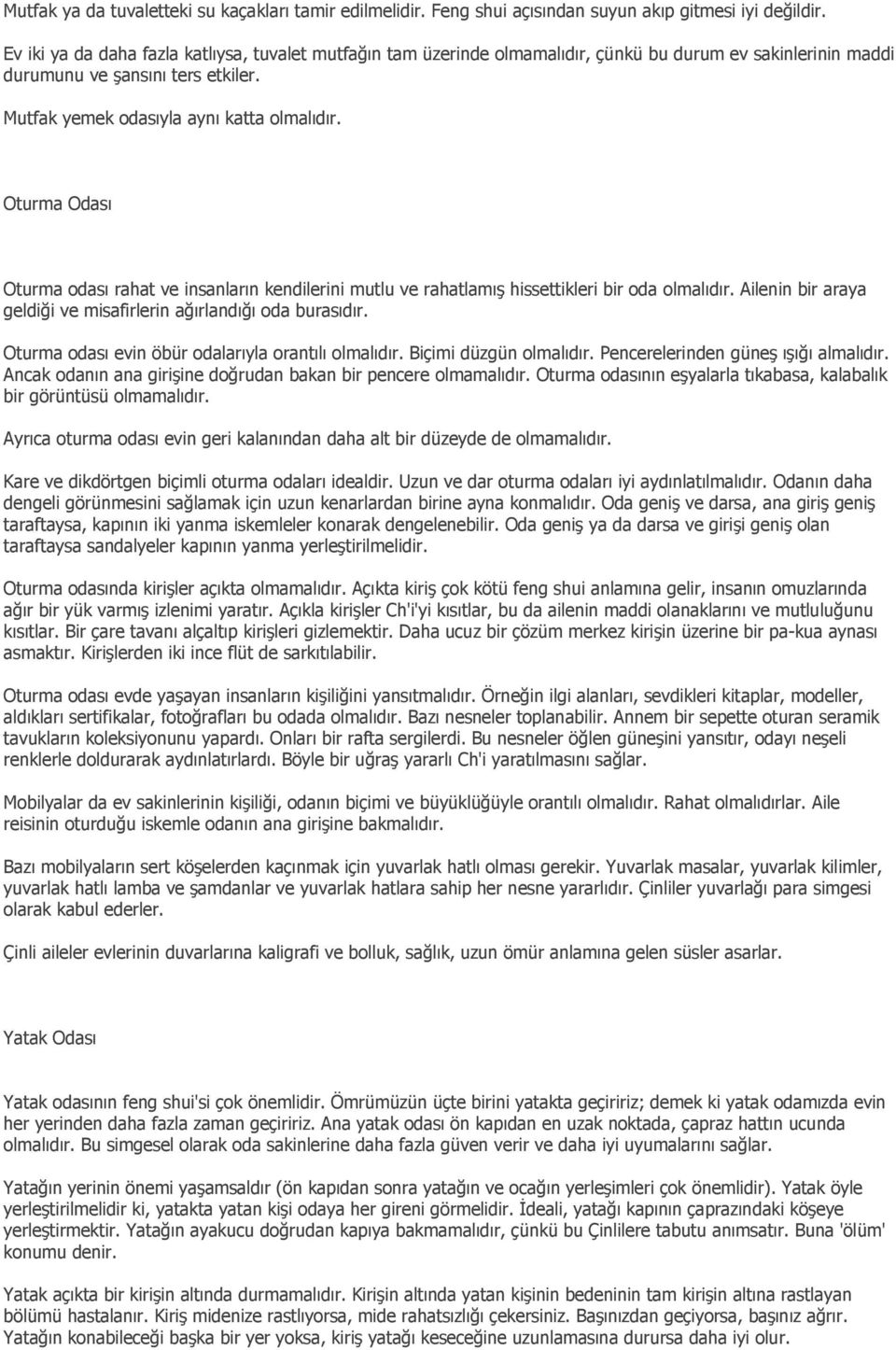 Oturma Odası Oturma odası rahat ve insanların kendilerini mutlu ve rahatlamış hissettikleri bir oda olmalıdır. Ailenin bir araya geldiği ve misafirlerin ağırlandığı oda burasıdır.