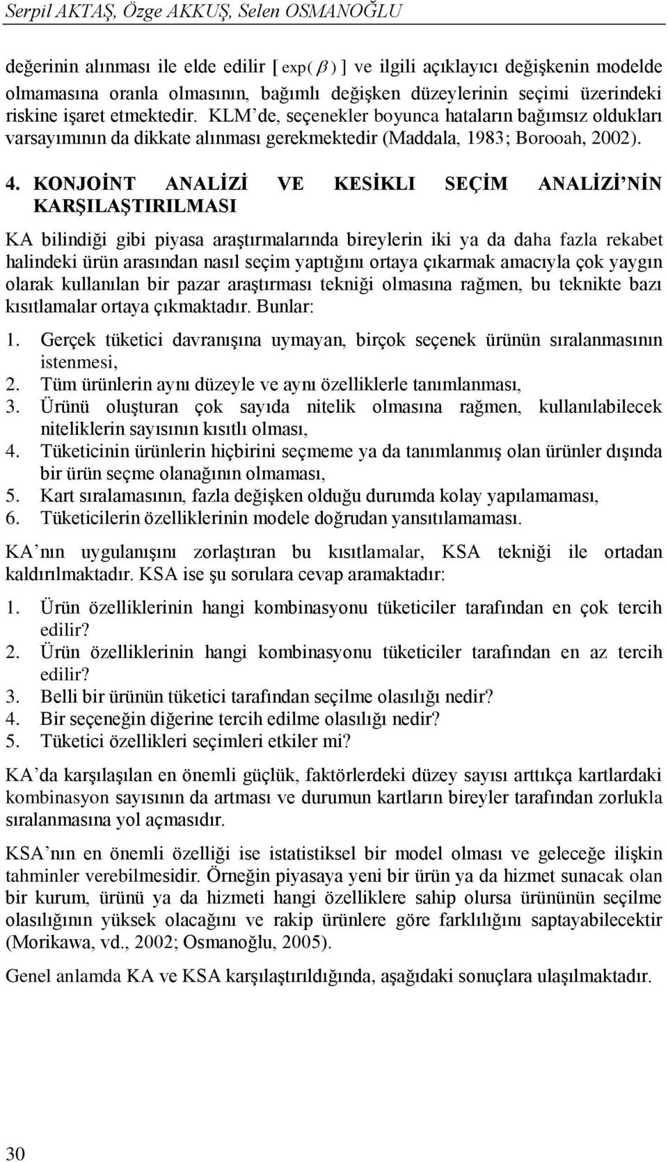 KONJOİNT ANALİZİ VE KESİKLI SEÇİM ANALİZİ NİN KARŞILAŞTIRILMASI KA bilindiği gibi piyasa araştırmalarında bireylerin iki ya da daha fazla rekabet halindeki ürün arasından nasıl seçim yaptığını ortaya