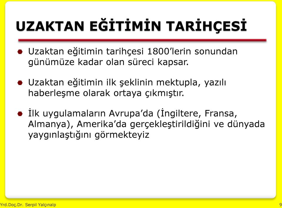 Uzaktan eğitimin ilk şeklinin mektupla, yazılı haberleşme olarak ortaya çıkmıştır.