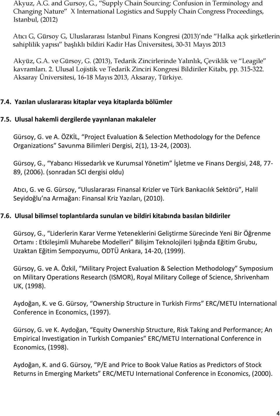 Kongresi (2013) nde Halka açık şirketlerin sahiplilik yapısı başlıklı bildiri Kadir Has Üniversitesi, 30-31 Mayıs 2013 Akyüz, G.A. ve Gürsoy, G.