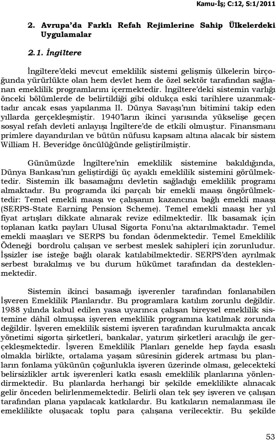 Đngiltere deki sistemin varlığı önceki bölümlerde de belirtildiği gibi oldukça eski tarihlere uzanmaktadır ancak esas yapılanma II. Dünya Savaşı nın bitimini takip eden yıllarda gerçekleşmiştir.