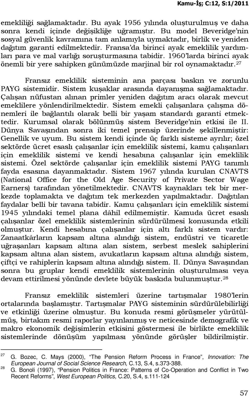 Fransa da birinci ayak emeklilik yardımları para ve mal varlığı soruşturmasına tabidir. 1960 larda birinci ayak önemli bir yere sahipken günümüzde marjinal bir rol oynamaktadır.