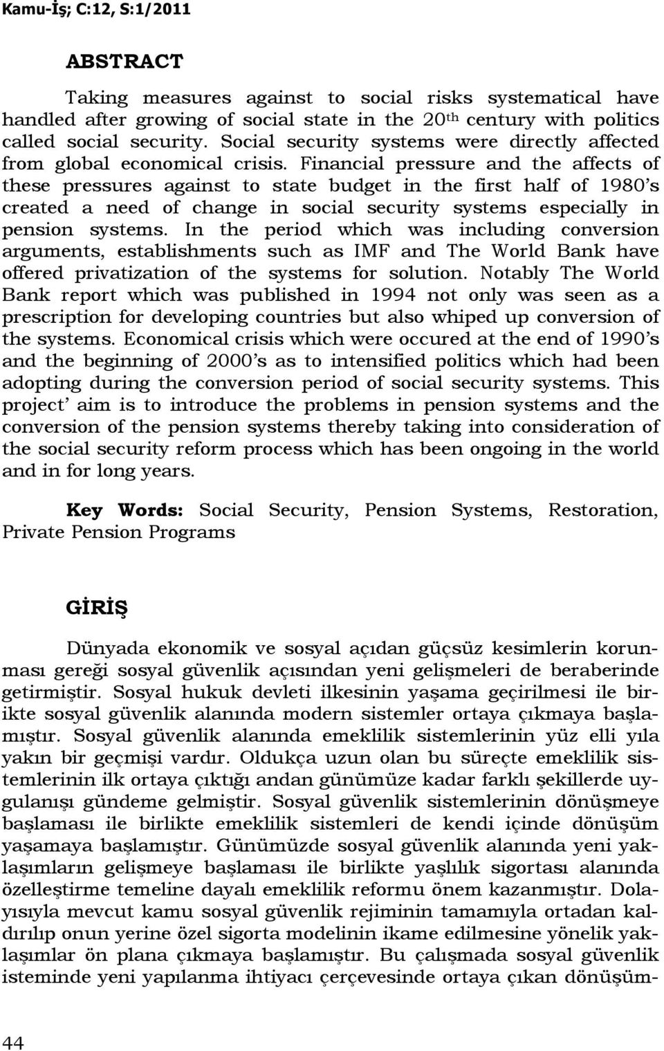 Financial pressure and the affects of these pressures against to state budget in the first half of 1980 s created a need of change in social security systems especially in pension systems.