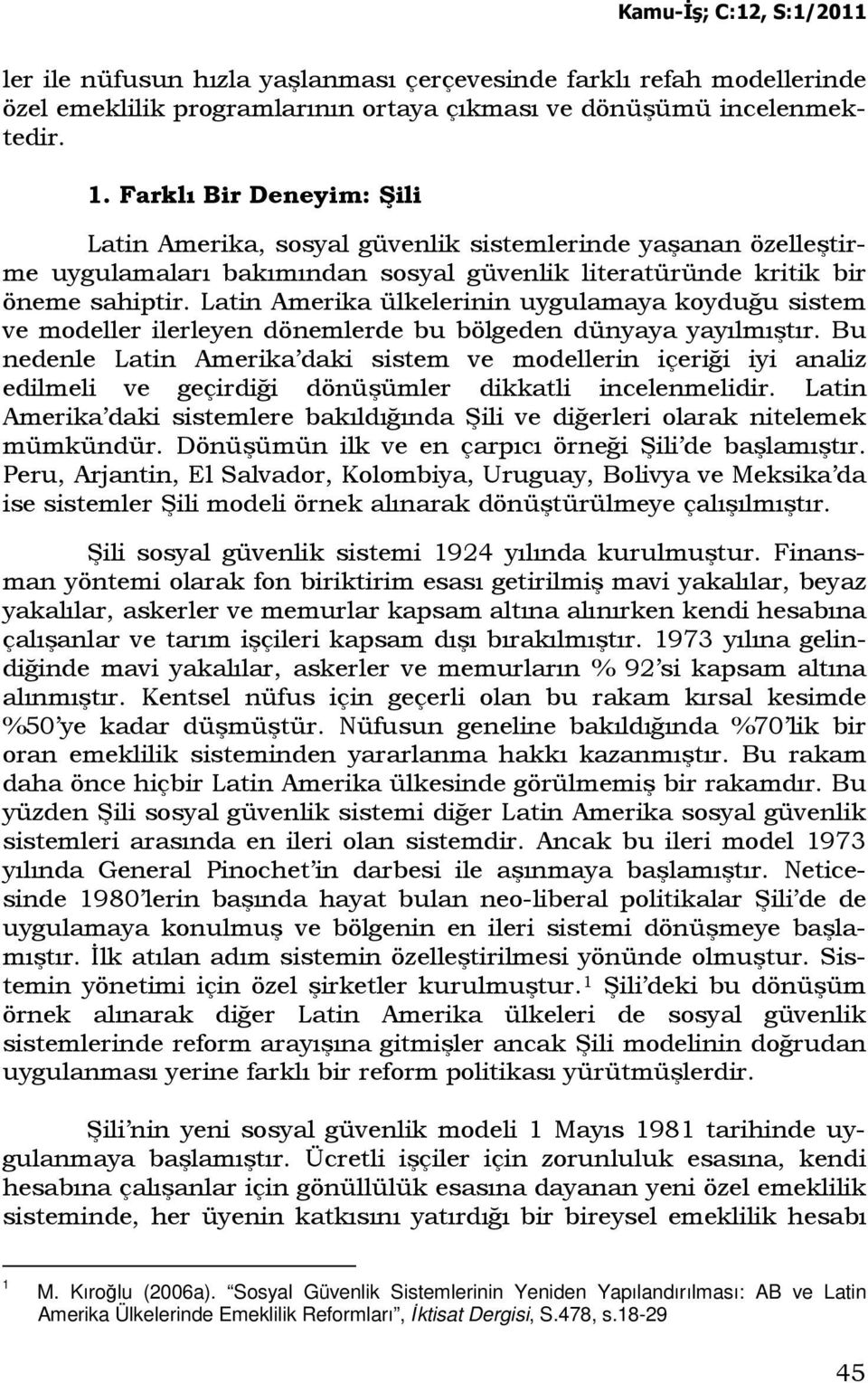 Latin Amerika ülkelerinin uygulamaya koyduğu sistem ve modeller ilerleyen dönemlerde bu bölgeden dünyaya yayılmıştır.