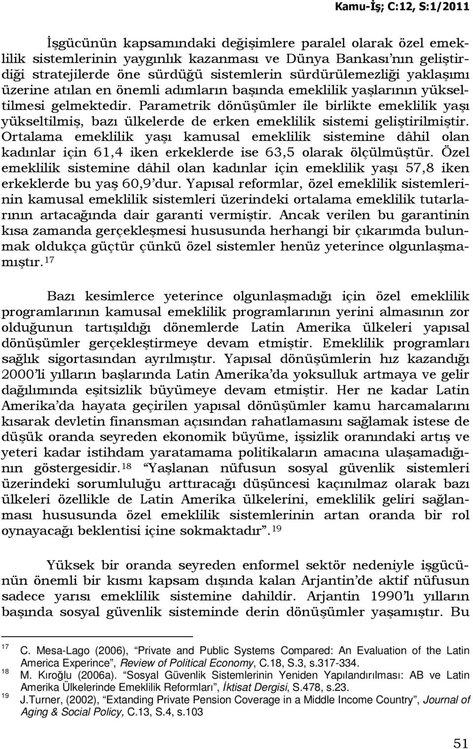 Parametrik dönüşümler ile birlikte emeklilik yaşı yükseltilmiş, bazı ülkelerde de erken emeklilik sistemi geliştirilmiştir.