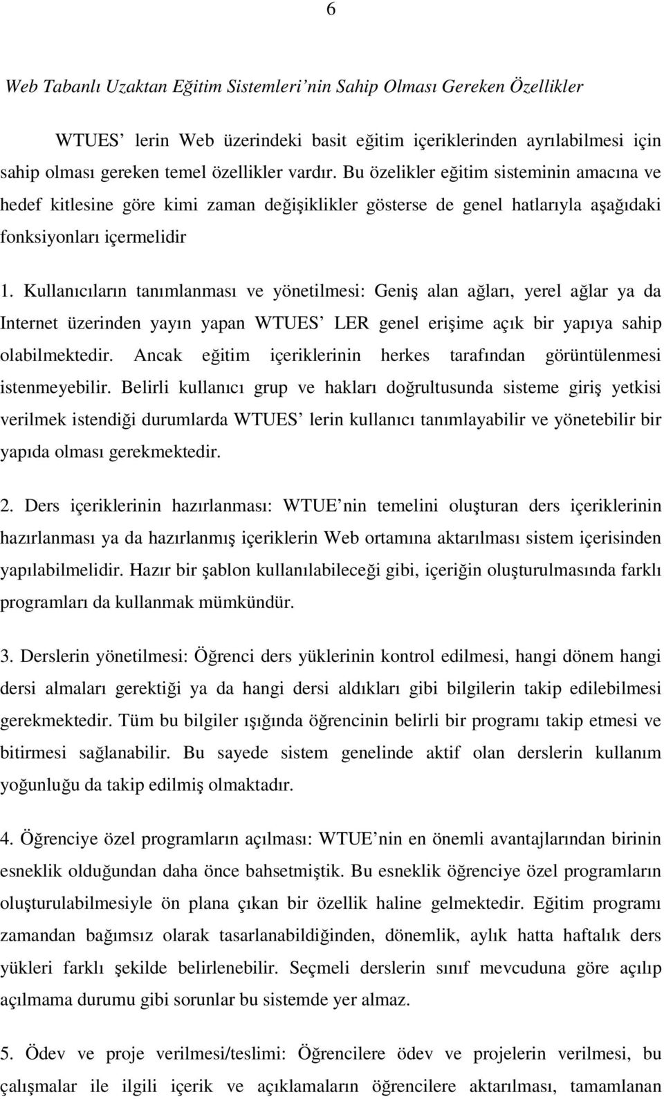 Kullanıcıların tanımlanması ve yönetilmesi: Geniş alan ağları, yerel ağlar ya da Internet üzerinden yayın yapan WTUES LER genel erişime açık bir yapıya sahip olabilmektedir.