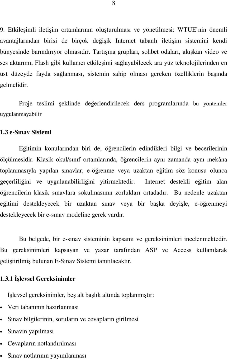 Tartışma grupları, sohbet odaları, akışkan video ve ses aktarımı, Flash gibi kullanıcı etkileşimi sağlayabilecek ara yüz teknolojilerinden en üst düzeyde fayda sağlanması, sistemin sahip olması