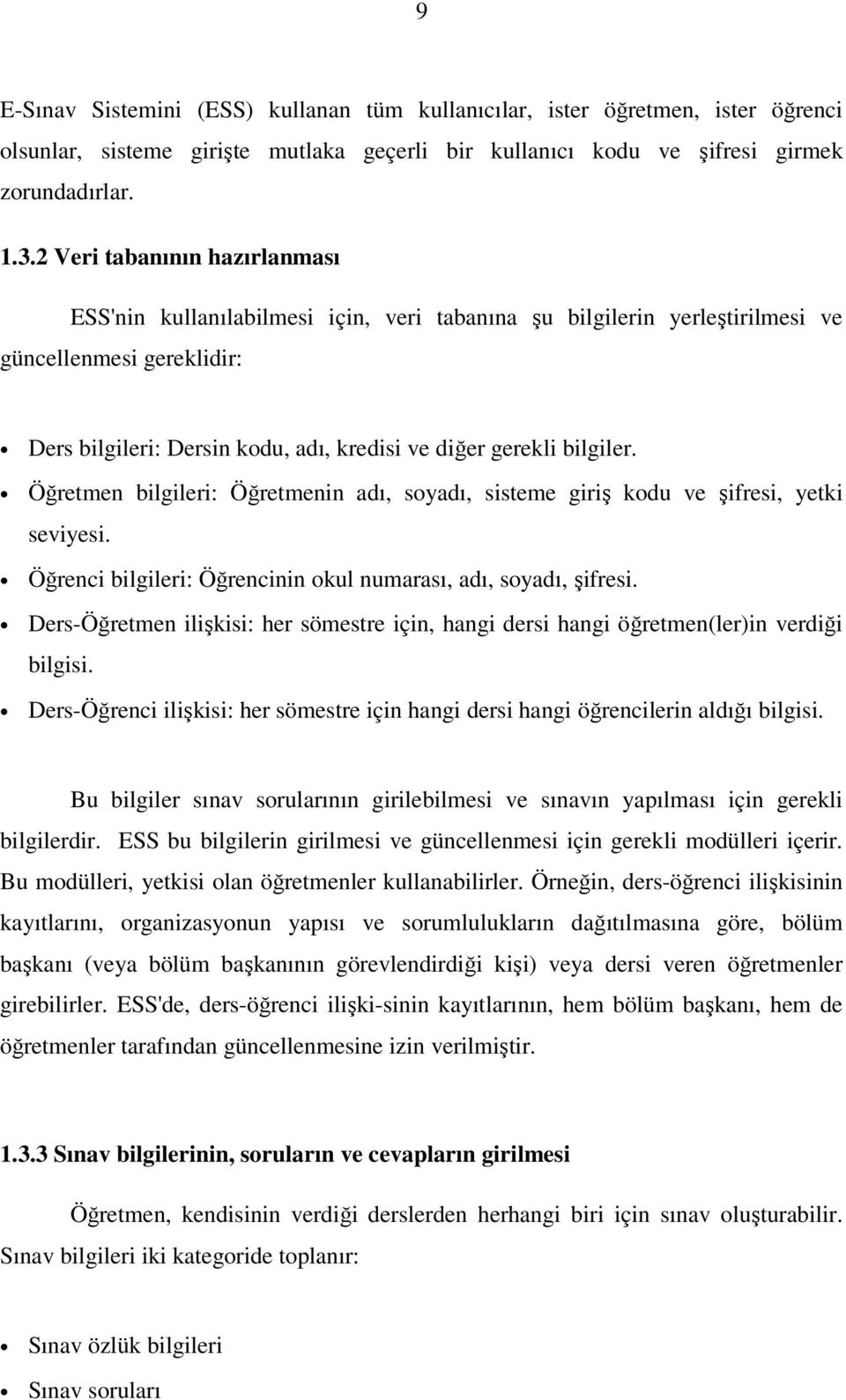 bilgiler. Öğretmen bilgileri: Öğretmenin adı, soyadı, sisteme giriş kodu ve şifresi, yetki seviyesi. Öğrenci bilgileri: Öğrencinin okul numarası, adı, soyadı, şifresi.