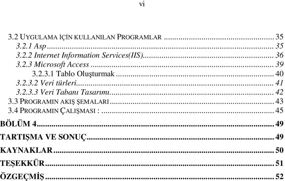 2.3.3 Veri Tabanı Tasarımı... 42 3.3 PROGRAMIN AKIŞ ŞEMALARI... 43 3.4 PROGRAMIN ÇALIŞMASI :.