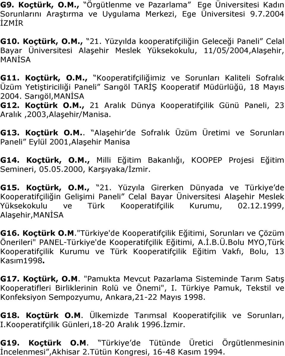 slek Yüksekokulu, 11/05/2004,Alaşehir, MANİSA G11. Koçtürk, O.M., Kooperatifçiliğimiz ve Sorunları Kaliteli Sofralık Üzüm Yetiştiriciliği Paneli Sarıgöl TARİŞ Kooperatif Müdürlüğü, 18 Mayıs 2004.