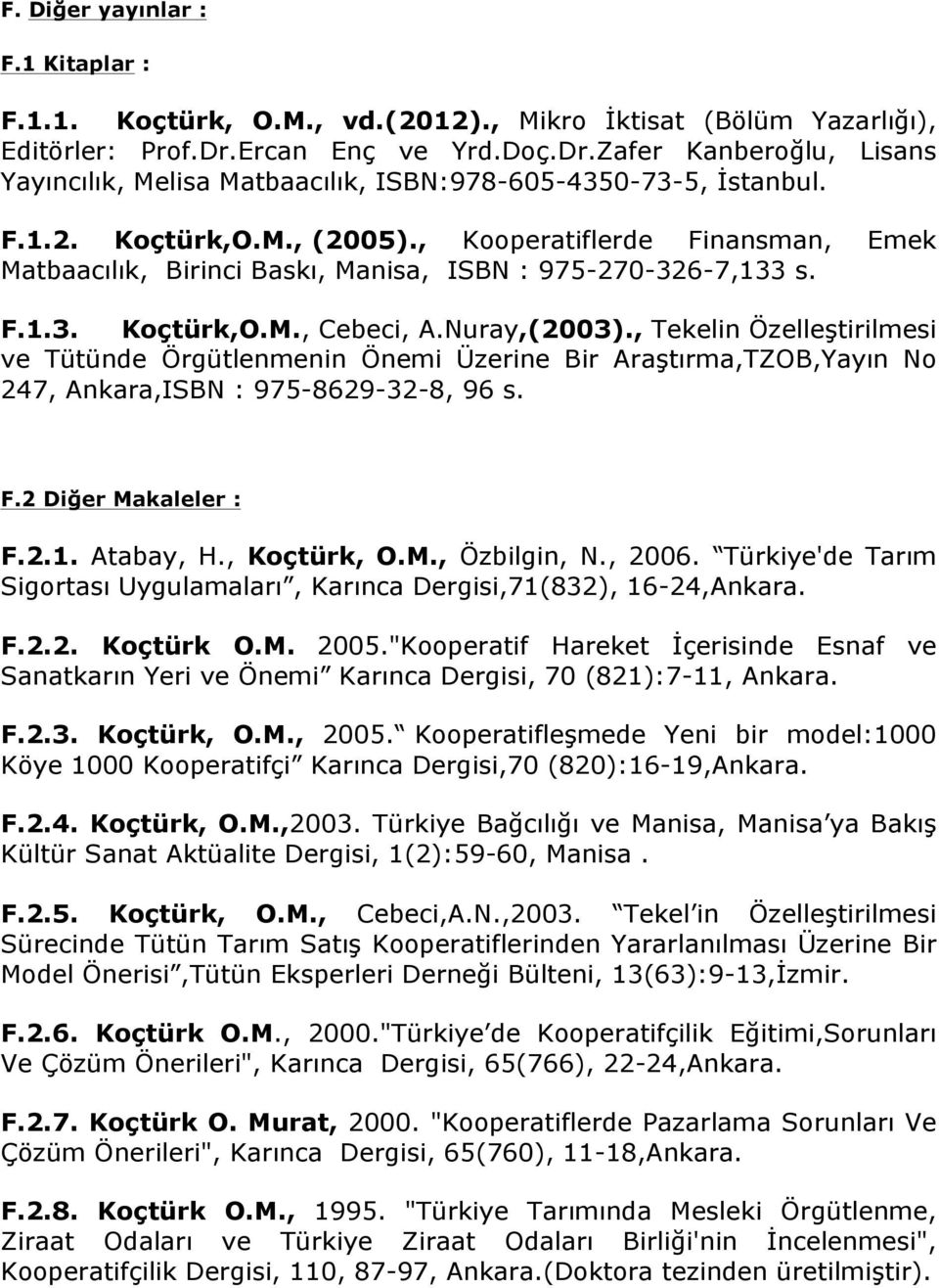 , Kooperatiflerde Finansman, Emek Matbaacılık, Birinci Baskı, Manisa, ISBN : 975-270-326-7,133 s. F.1.3. Koçtürk,O.M., Cebeci, A.Nuray,(2003).