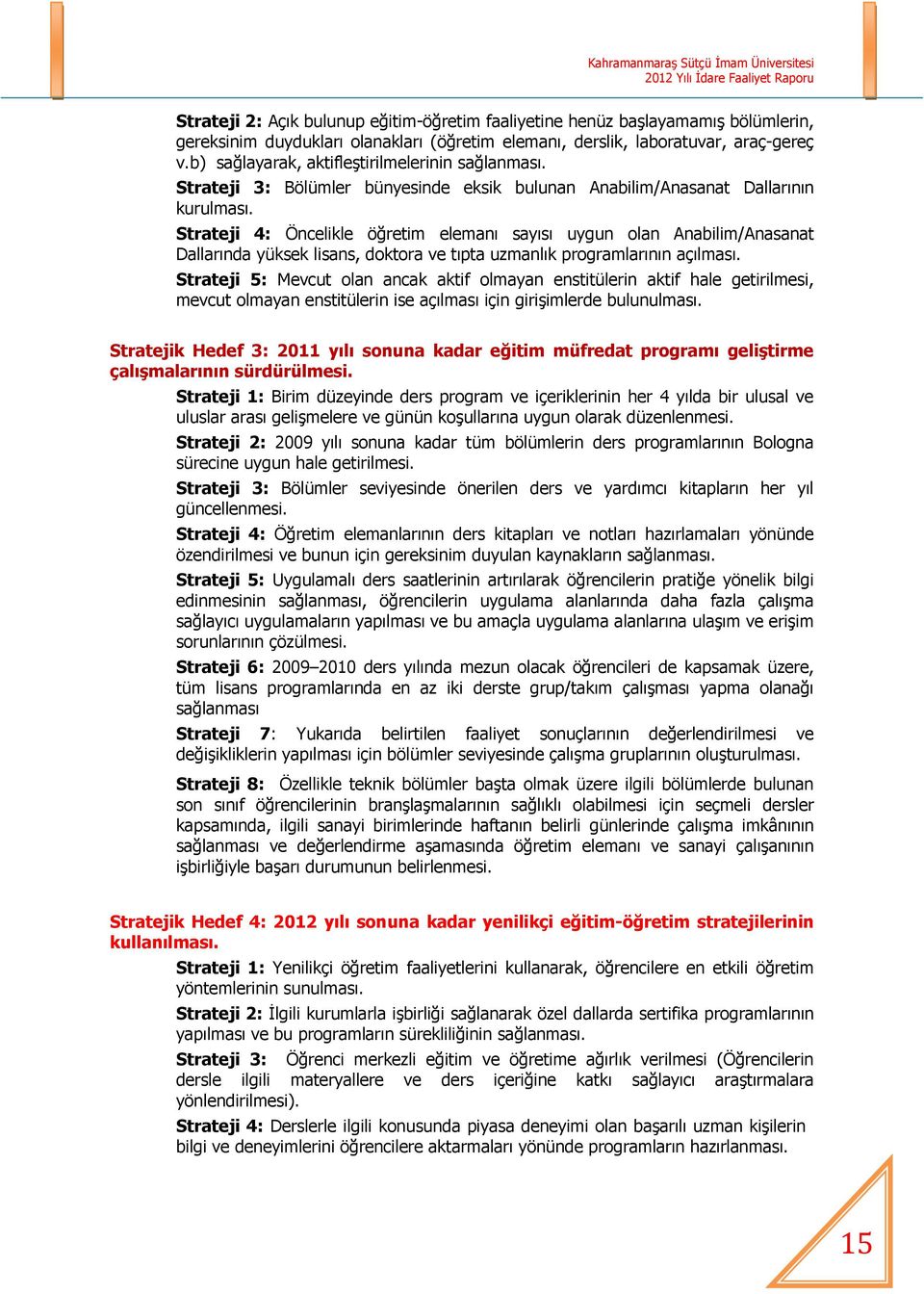 Strateji 4: Öncelikle öğretim elemanı sayısı uygun olan Anabilim/Anasanat Dallarında yüksek lisans, doktora ve tıpta uzmanlık programlarının açılması.