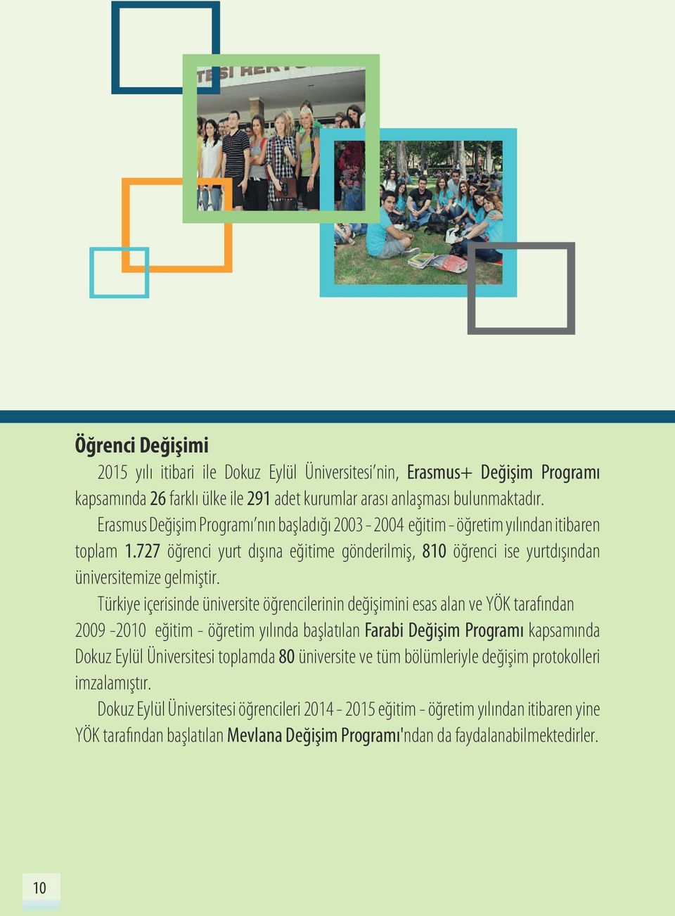 Türkiye içerisinde üniversite öğrencilerinin değişimini esas alan ve YÖK tarafından 2009-2010 eğitim - öğretim yılında başlatılan Farabi Değişim Programı kapsamında Dokuz Eylül Üniversitesi toplamda