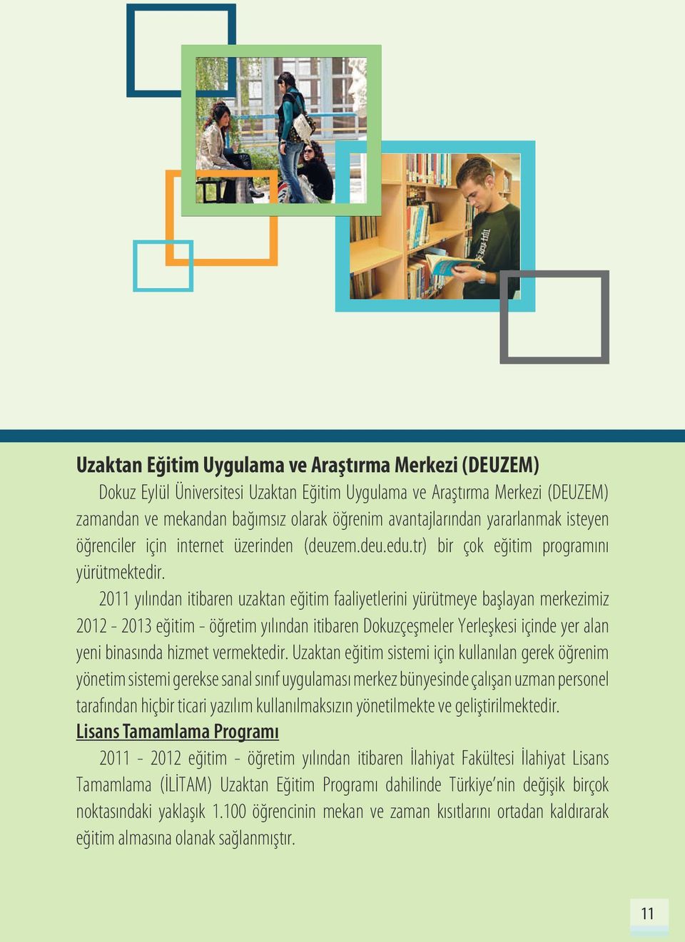 2011 yılından itibaren uzaktan eğitim faaliyetlerini yürütmeye başlayan merkezimiz 2012-2013 eğitim - öğretim yılından itibaren Dokuzçeşmeler Yerleşkesi içinde yer alan yeni binasında hizmet