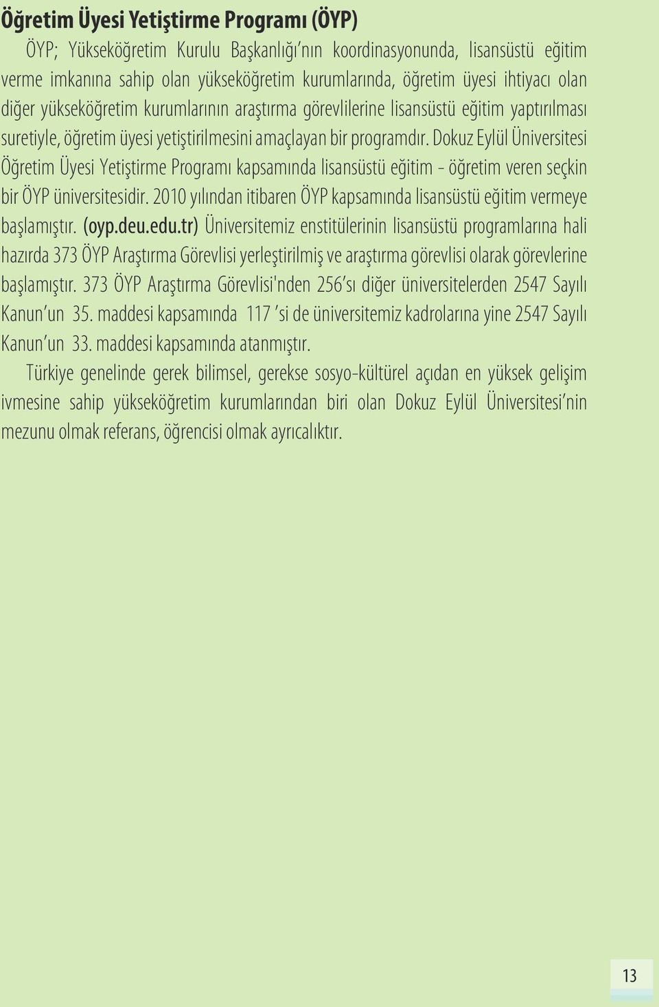 Dokuz Eylül Üniversitesi Öğretim Üyesi Yetiştirme Programı kapsamında lisansüstü eğitim - öğretim veren seçkin bir ÖYP üniversitesidir.