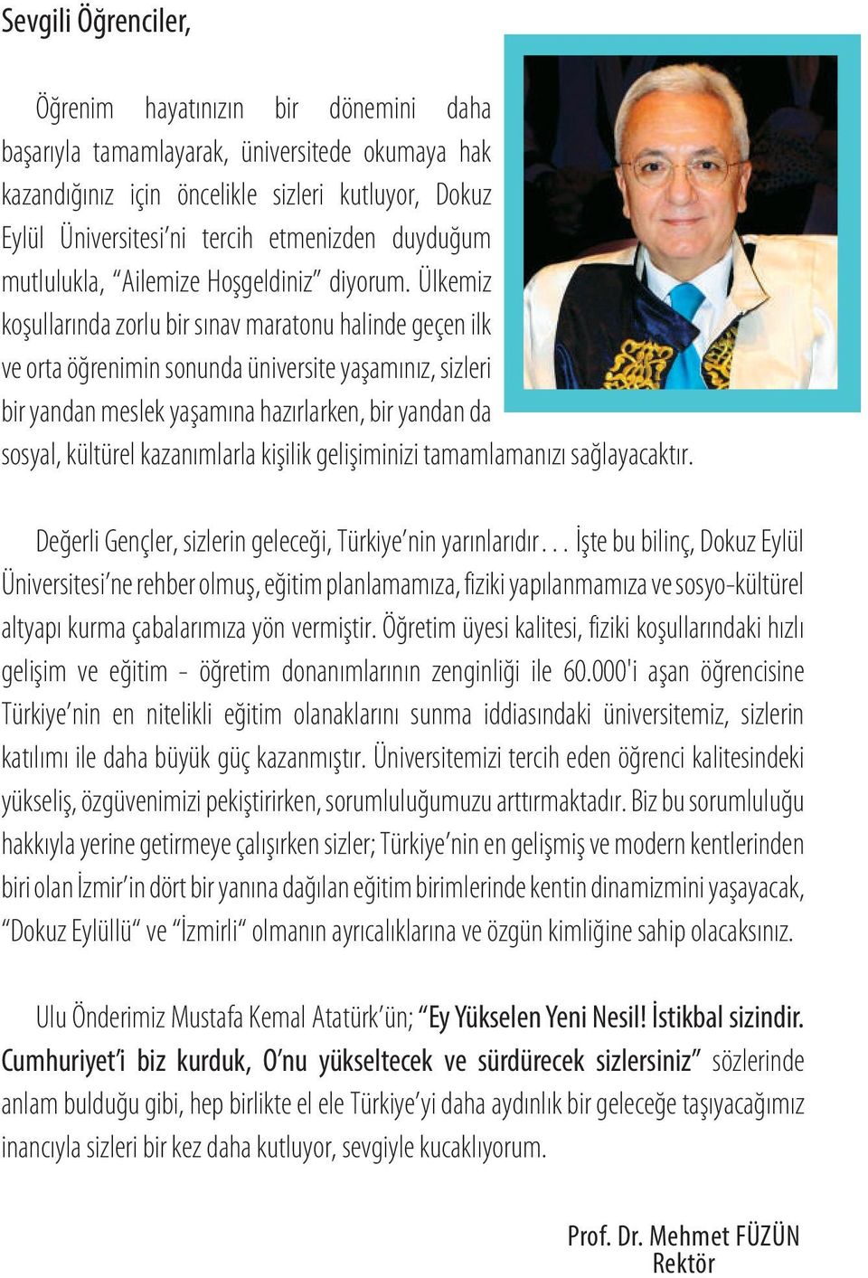 Ülkemiz koşullarında zorlu bir sınav maratonu halinde geçen ilk ve orta öğrenimin sonunda üniversite yaşamınız, sizleri bir yandan meslek yaşamına hazırlarken, bir yandan da sosyal, kültürel