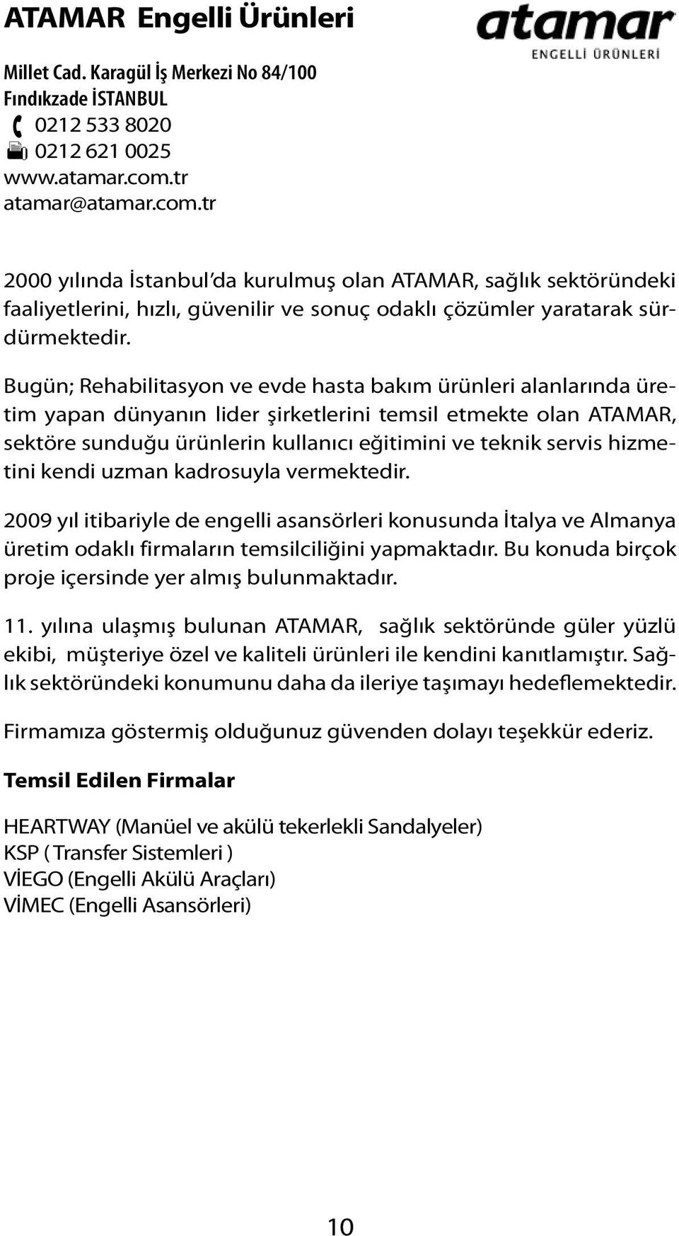 Bugün; Rehabilitasyon ve evde hasta bakım ürünleri alanlarında üretim yapan dünyanın lider şirketlerini temsil etmekte olan ATAMAR, sektöre sunduğu ürünlerin kullanıcı eğitimini ve teknik servis