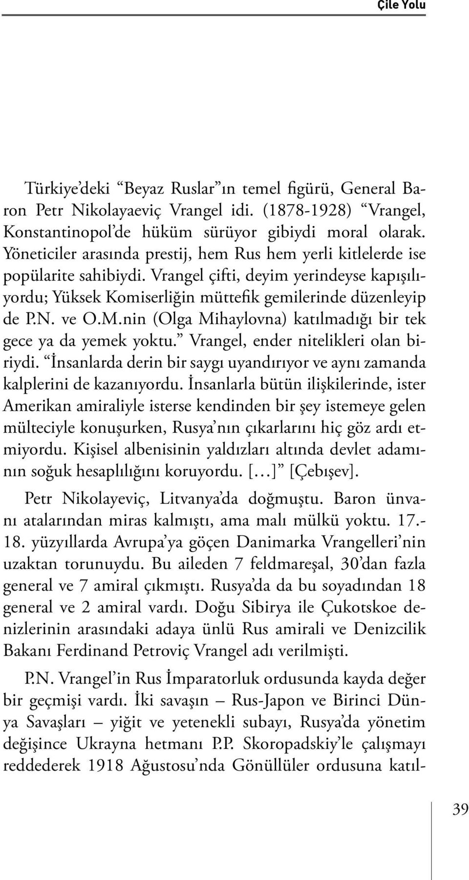 nin (Olga Mihaylovna) katılmadığı bir tek gece ya da yemek yoktu. Vrangel, ender nitelikleri olan biriydi. İnsanlarda derin bir saygı uyandırıyor ve aynı zamanda kalplerini de kazanıyordu.