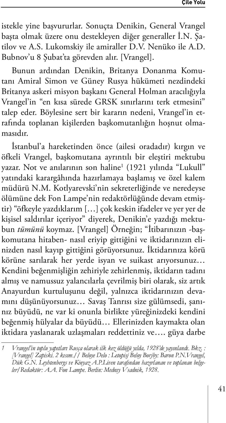 Bunun ardından Denikin, Britanya Donanma Komutanı Amiral Simon ve Güney Rusya hükümeti nezdindeki Britanya askeri misyon başkanı General Holman aracılığıyla Vrangel in en kısa sürede GRSK sınırlarını