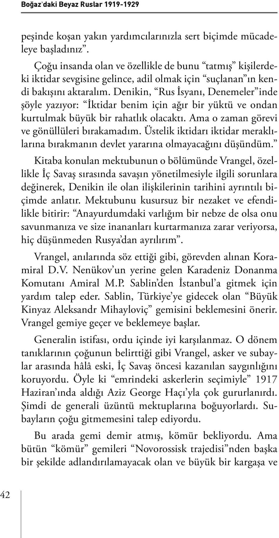 Denikin, Rus İsyanı, Denemeler inde şöyle yazıyor: İktidar benim için ağır bir yüktü ve ondan kurtulmak büyük bir rahatlık olacaktı. Ama o zaman görevi ve gönüllüleri bırakamadım.