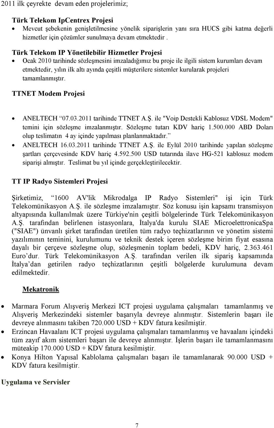 Türk Telekom IP Yönetilebilir Hizmetler Projesi Ocak 2010 tarihinde sözleşmesini imzaladığımız bu proje ile ilgili sistem kurumları devam etmektedir, yılın ilk altı ayında çeşitli müşterilere