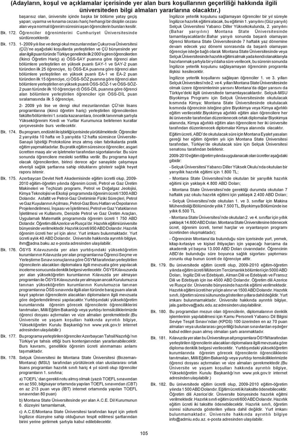 1-2009 yýlý lise ve dengi okul mezunlarýndan Çukurova Üniversitesi (ÇÜ) ne aþaðýdaki koþullarda yerleþtirilen ve ÇÜ bünyesinde yer alan ilgili puan türünde Türkiye genelinde ilk 2000 e giren