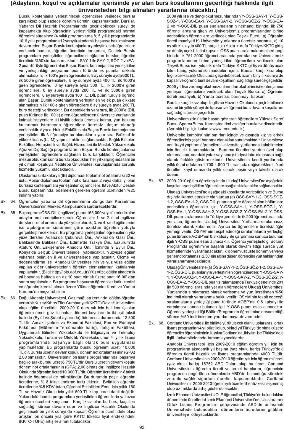 Burslar, Yabancý Dil Hazýrlýk Programlarýnda geçirilebilecek süreyi de kapsamakta olup öðrencinin yerleþtirildiði programdaki normal öðrenimi süresince (4 yýllýk programlarda 8, 5 yýllýk programlarda