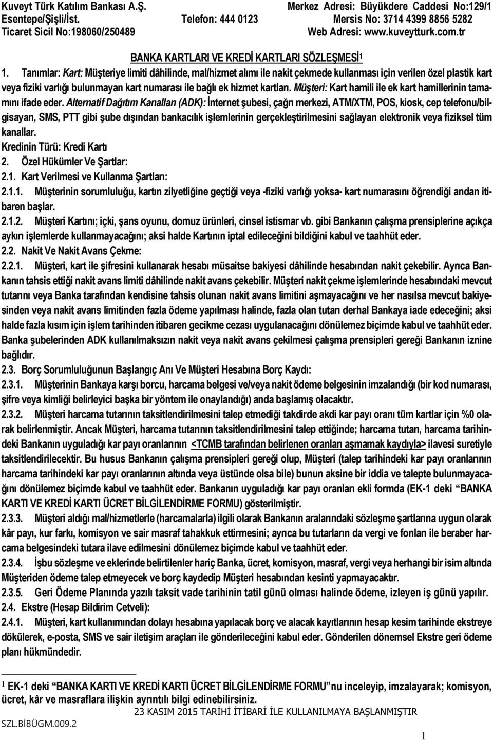 Tanımlar: Kart: Müşteriye limiti dâhilinde, mal/hizmet alımı ile nakit çekmede kullanması için verilen özel plastik kart veya fiziki varlığı bulunmayan kart numarası ile bağlı ek hizmet kartları.