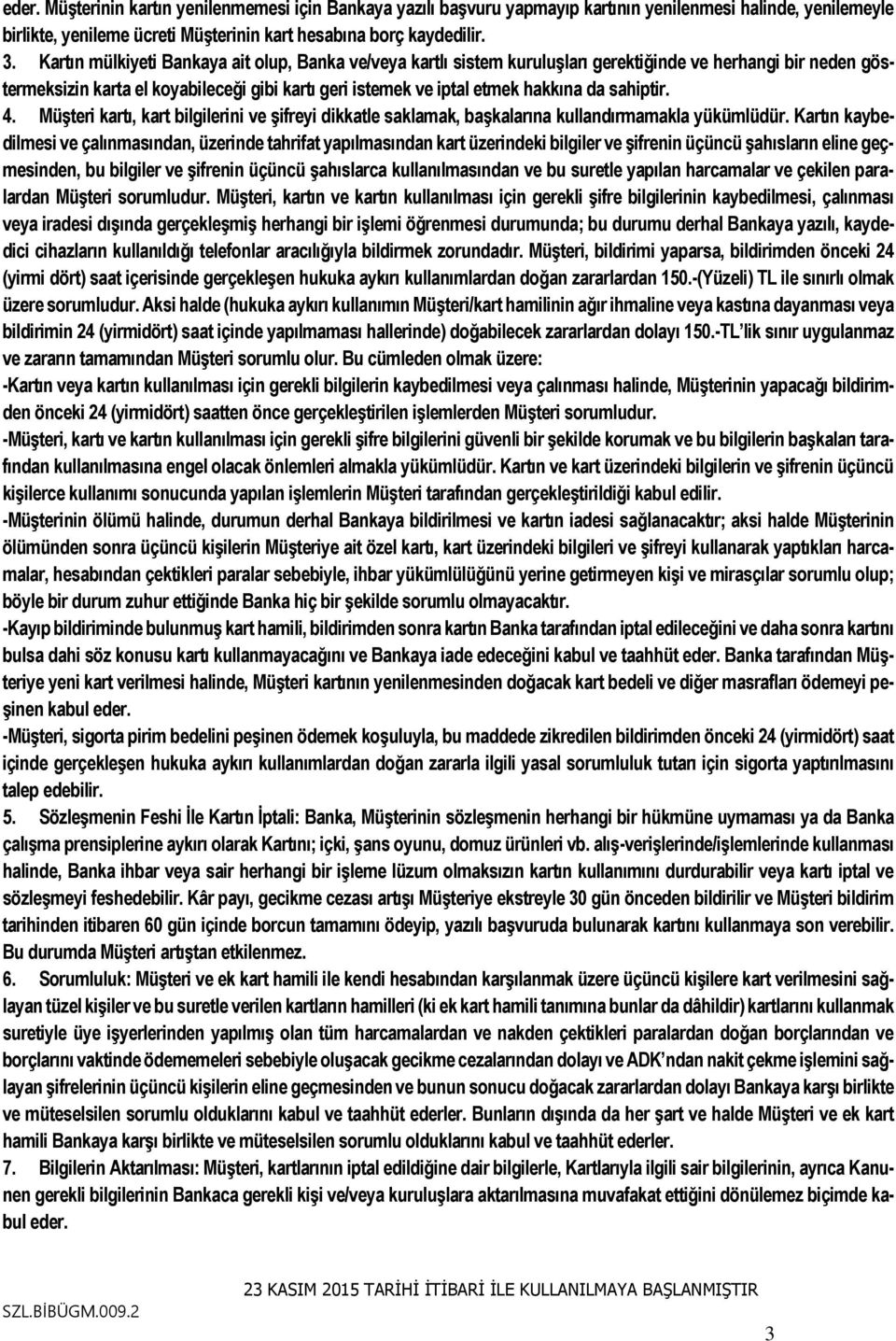 sahiptir. 4. Müşteri kartı, kart bilgilerini ve şifreyi dikkatle saklamak, başkalarına kullandırmamakla yükümlüdür.