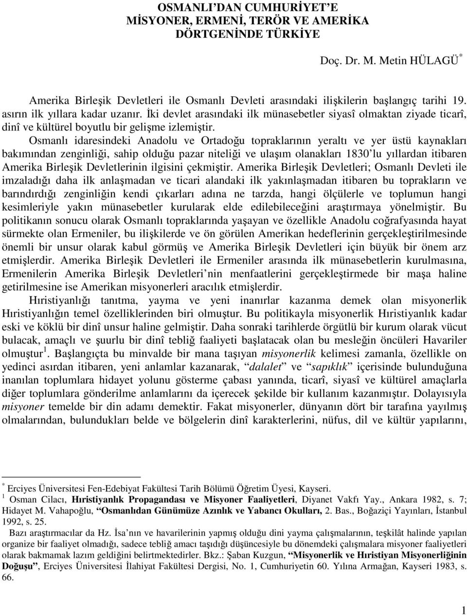 Osmanlı idaresindeki Anadolu ve Ortadou topraklarının yeraltı ve yer üstü kaynakları bakımından zenginlii, sahip olduu pazar nitelii ve ulaım olanakları 1830 lu yıllardan itibaren Amerika Birleik