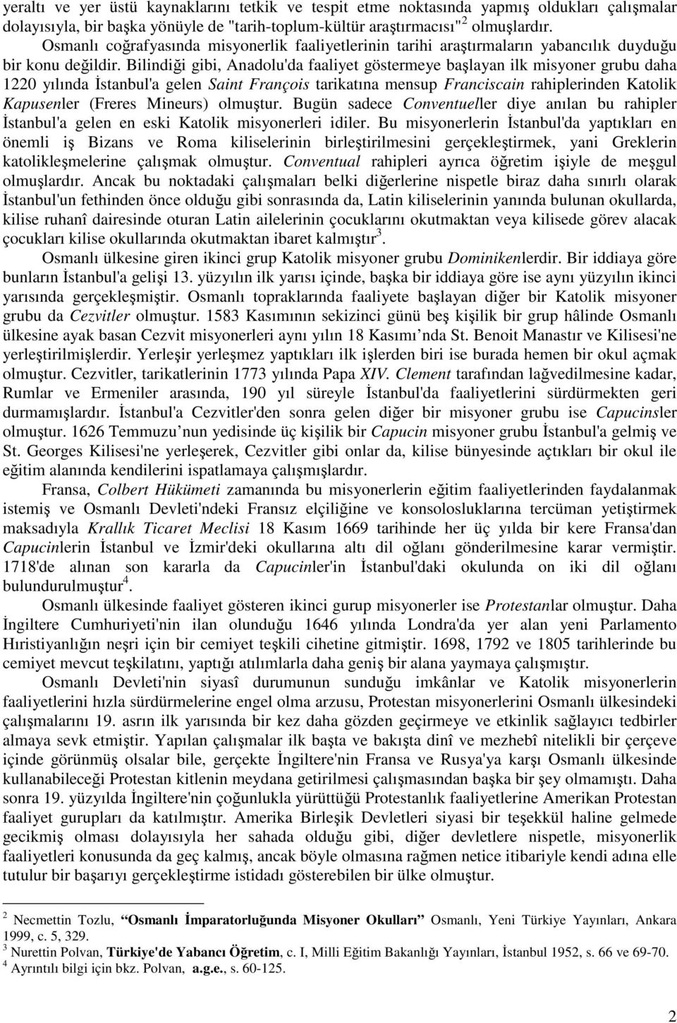 Bilindii gibi, Anadolu'da faaliyet göstermeye balayan ilk misyoner grubu daha 1220 yılında stanbul'a gelen Saint François tarikatına mensup Franciscain rahiplerinden Katolik Kapusenler (Freres