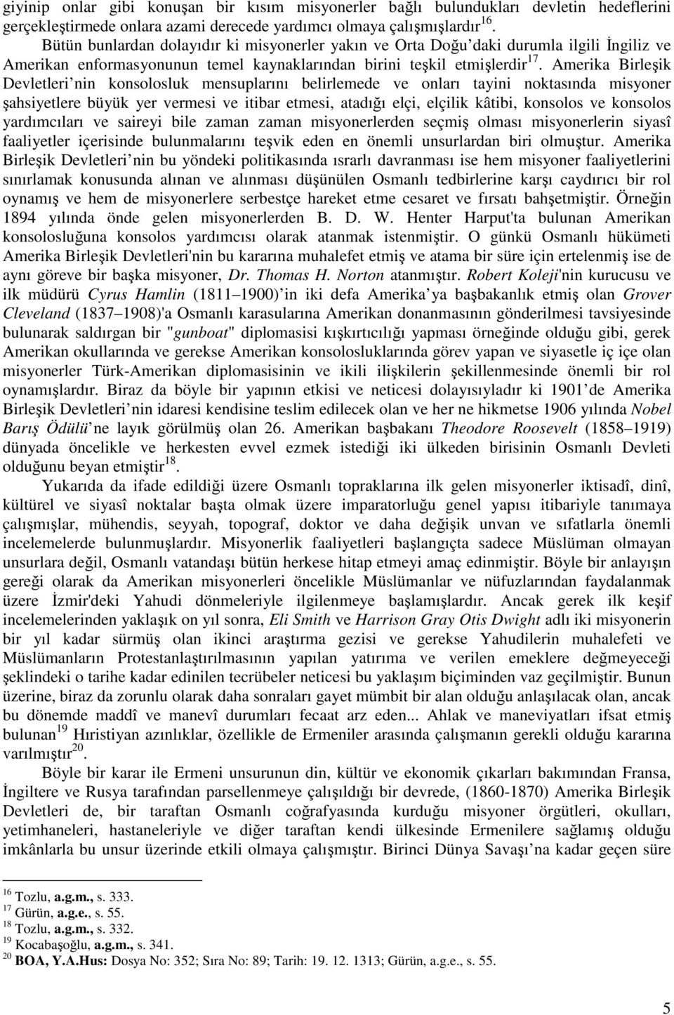 Amerika Birleik Devletleri nin konsolosluk mensuplarını belirlemede ve onları tayini noktasında misyoner ahsiyetlere büyük yer vermesi ve itibar etmesi, atadıı elçi, elçilik kâtibi, konsolos ve