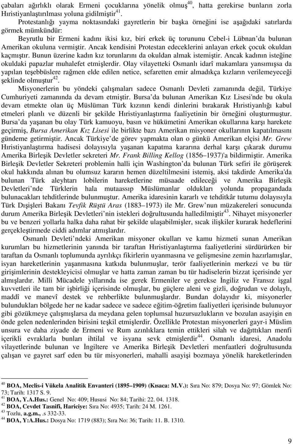 okuluna vermitir. Ancak kendisini Protestan edeceklerini anlayan erkek çocuk okuldan kaçmıtır. Bunun üzerine kadın kız torunlarını da okuldan almak istemitir.