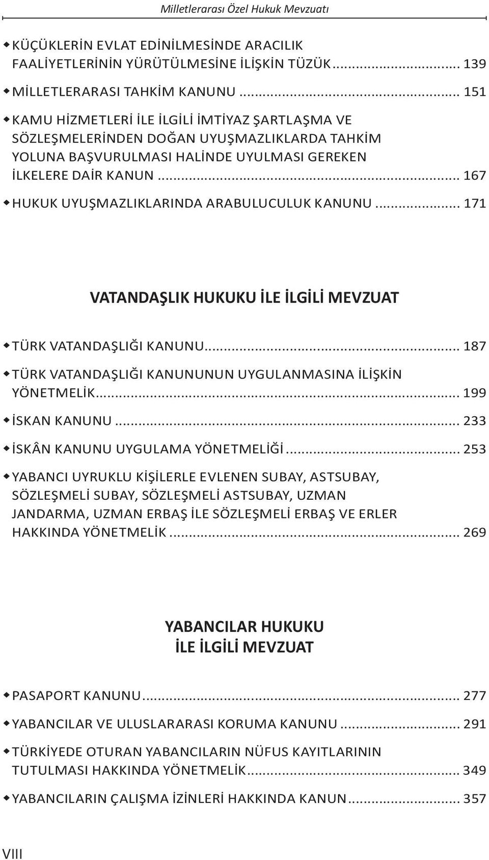 .. 167 HUKUK UYUŞMAZLIKLARINDA ARABULUCULUK KANUNU... 171 VATANDAŞLIK HUKUKU İLE İLGİLİ MEVZUAT TÜRK VATANDAŞLIĞI KANUNU... 187 TÜRK VATANDAŞLIĞI KANUNUNUN UYGULANMASINA İLİŞKİN YÖNETMELİK.