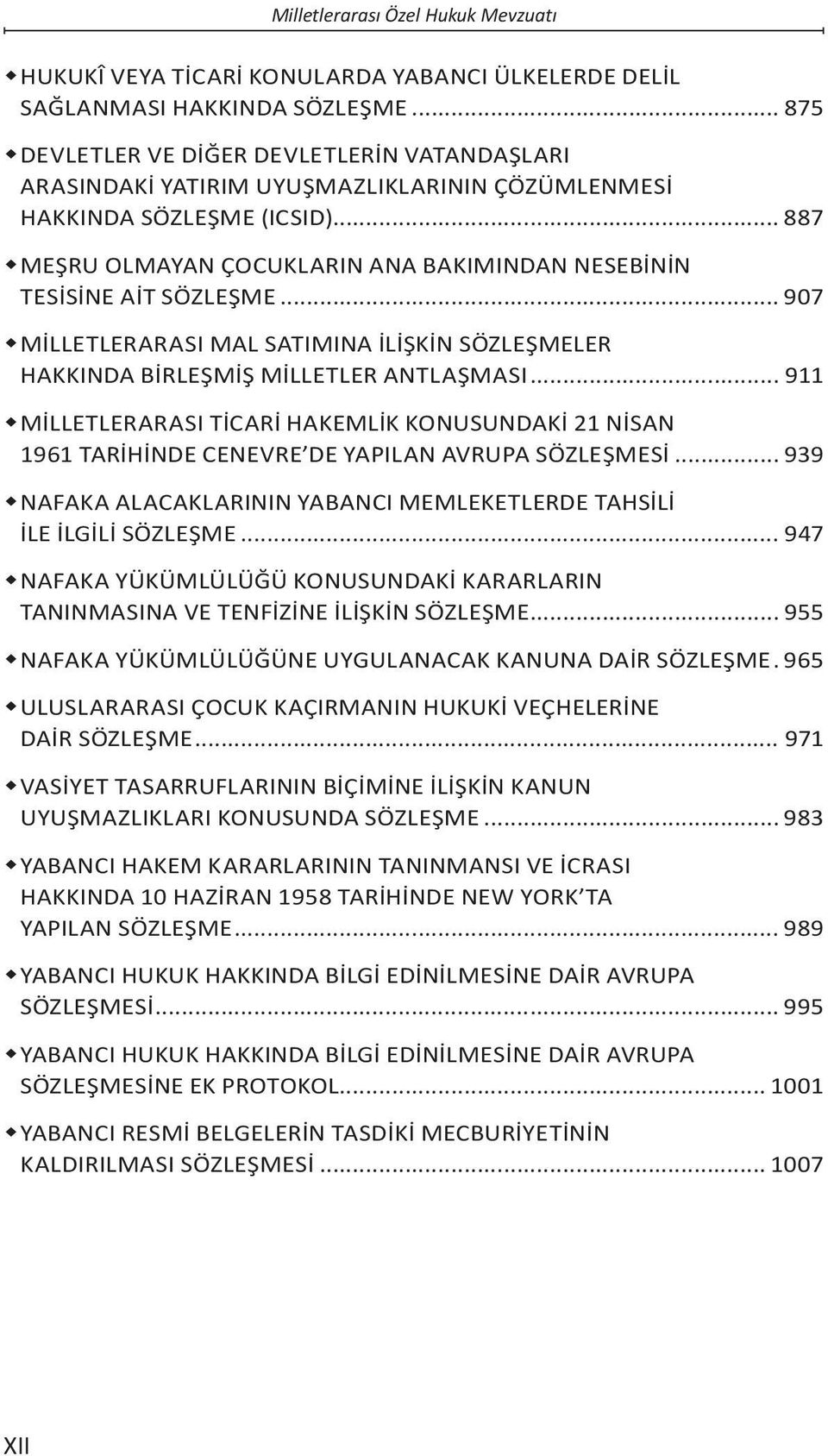 .. 887 MEŞRU OLMAYAN ÇOCUKLARIN ANA BAKIMINDAN NESEBİNİN TESİSİNE AİT SÖZLEŞME... 907 MİLLETLERARASI MAL SATIMINA İLİŞKİN SÖZLEŞMELER HAKKINDA BİRLEŞMİŞ MİLLETLER ANTLAŞMASI.