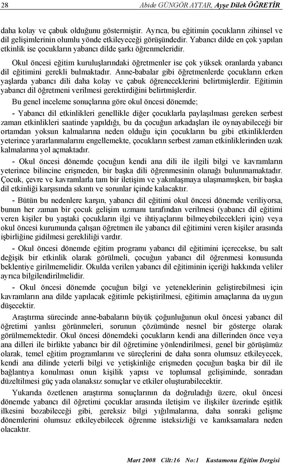 Okul öncesi eğitim kuruluşlarındaki öğretmenler ise çok yüksek oranlarda yabancı dil eğitimini gerekli bulmaktadır.