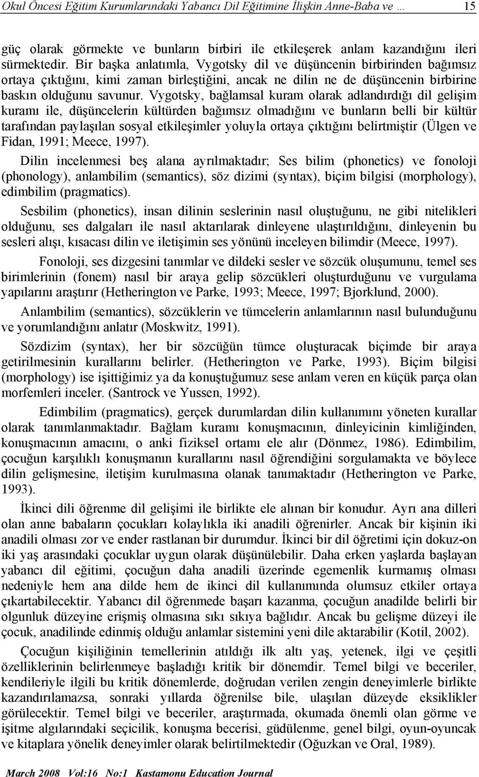 Vygotsky, bağlamsal kuram olarak adlandırdığı dil gelişim kuramı ile, düşüncelerin kültürden bağımsız olmadığını ve bunların belli bir kültür tarafından paylaşılan sosyal etkileşimler yoluyla ortaya