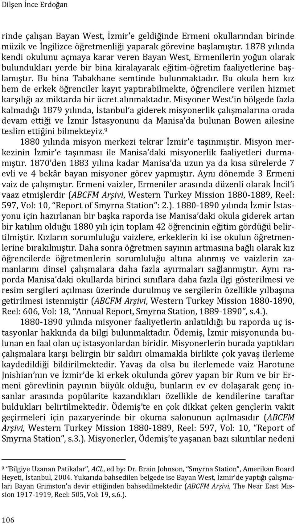 Bu bina Tabakhane semtinde bulunmaktadır. Bu okula hem kız hem de erkek öğrenciler kayıt yaptırabilmekte, öğrencilere verilen hizmet karşılığı az miktarda bir ücret alınmaktadır.