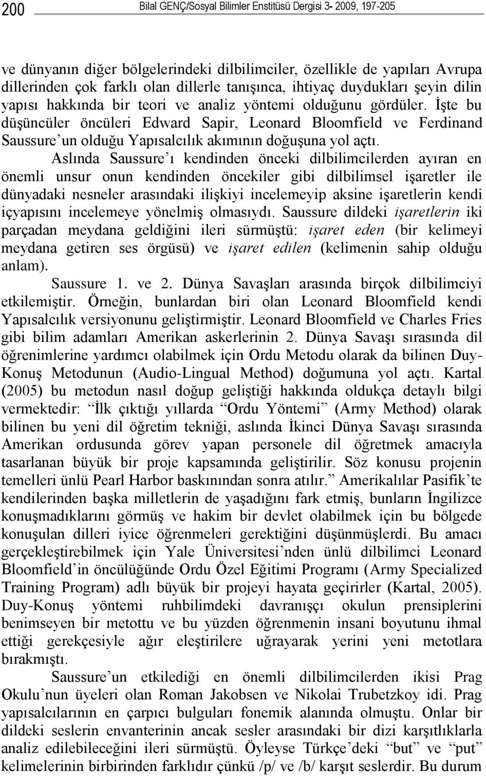 İşte bu düşüncüler öncüleri Edward Sapir, Leonard Bloomfield ve Ferdinand Saussure un olduğu Yapısalcılık akımının doğuşuna yol açtı.