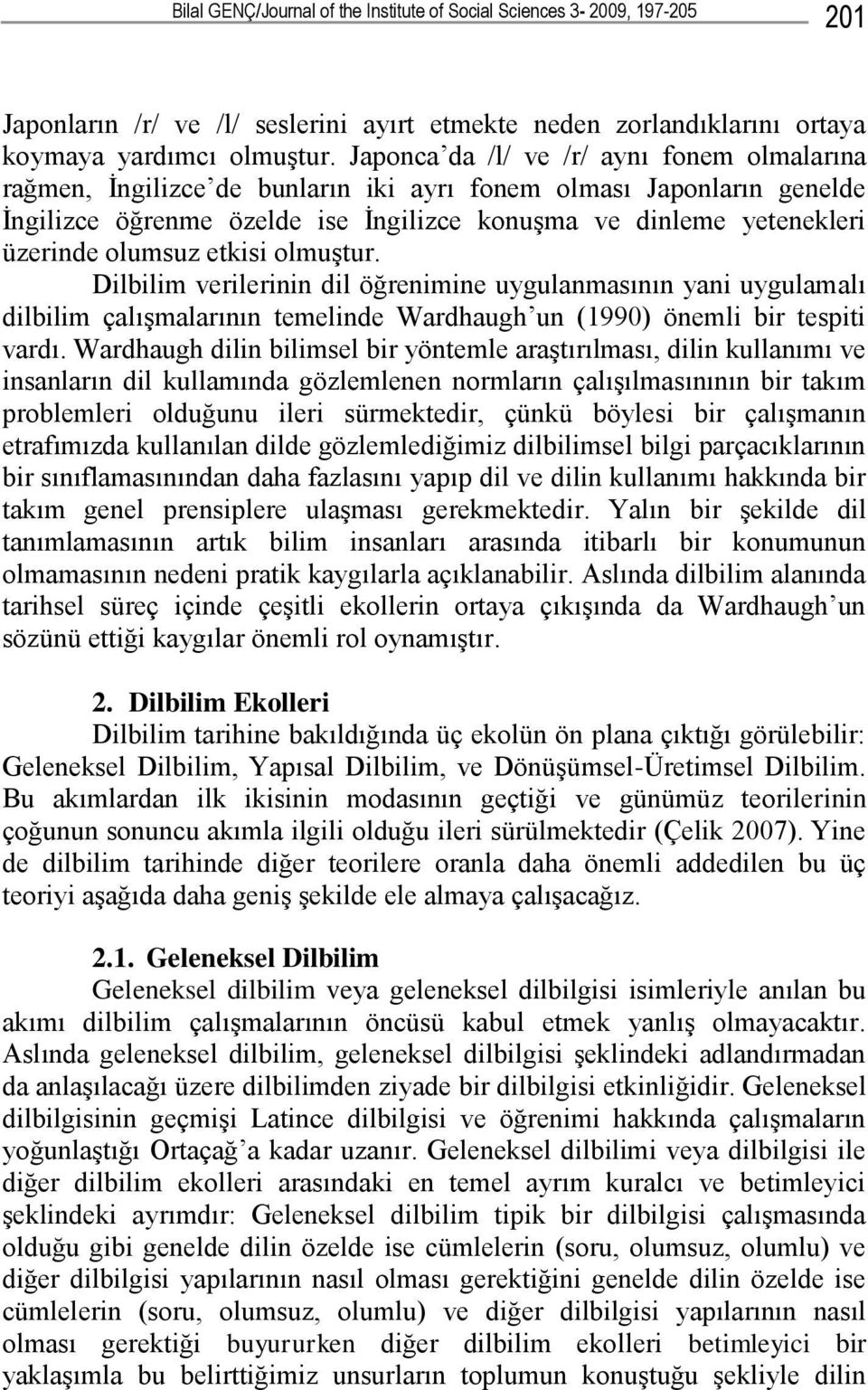 olumsuz etkisi olmuştur. Dilbilim verilerinin dil öğrenimine uygulanmasının yani uygulamalı dilbilim çalışmalarının temelinde Wardhaugh un (1990) önemli bir tespiti vardı.