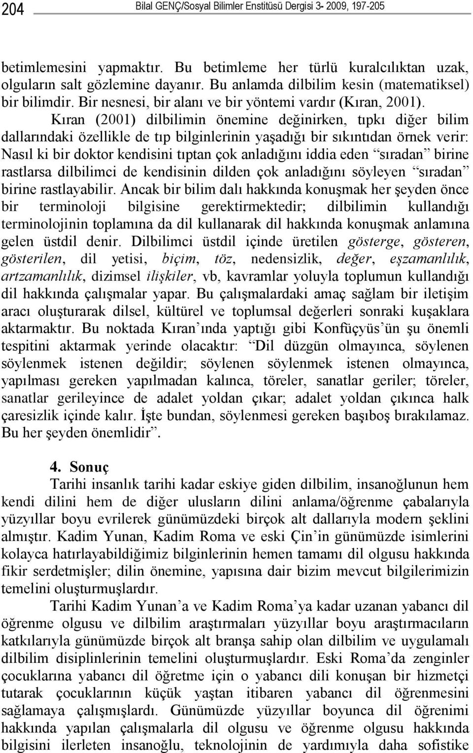 Kıran (2001) dilbilimin önemine değinirken, tıpkı diğer bilim dallarındaki özellikle de tıp bilginlerinin yaşadığı bir sıkıntıdan örnek verir: Nasıl ki bir doktor kendisini tıptan çok anladığını