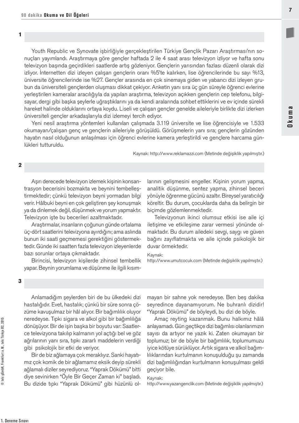 Gençlerin yarısından fazlası düzenli olarak dizi izliyor. İnternetten dizi izleyen çalışan gençlerin oranı %5 te kalırken, lise öğrencilerinde bu sayı %13, üniversite öğrencilerinde ise %27.