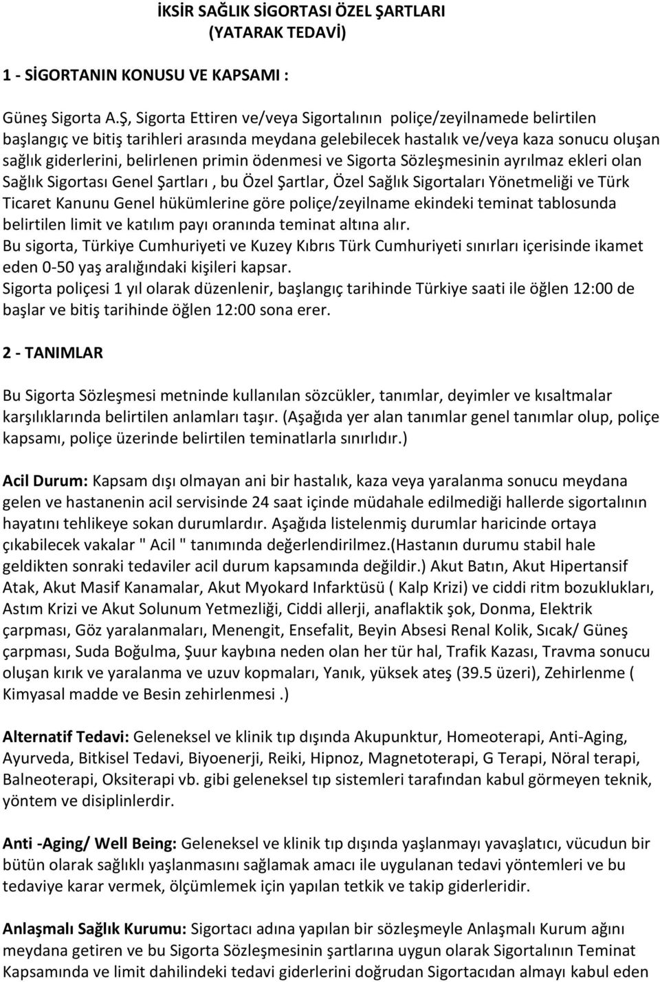 primin ödenmesi ve Sigorta Sözleşmesinin ayrılmaz ekleri olan Sağlık Sigortası Genel Şartları, bu Özel Şartlar, Özel Sağlık Sigortaları Yönetmeliği ve Türk Ticaret Kanunu Genel hükümlerine göre