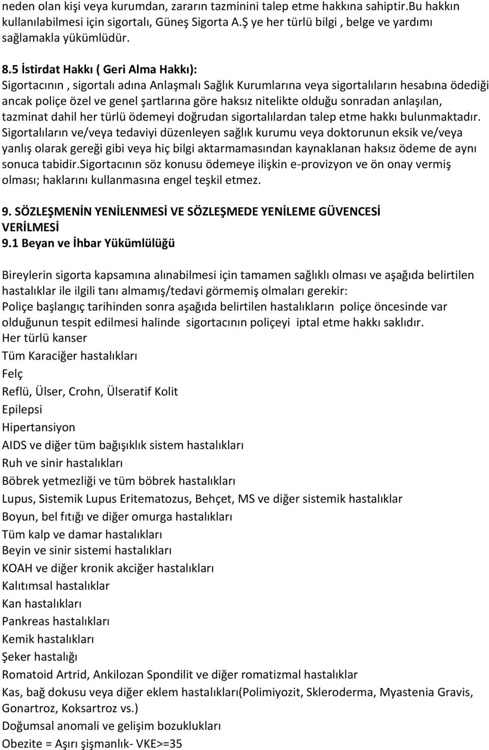 sonradan anlaşılan, tazminat dahil her türlü ödemeyi doğrudan sigortalılardan talep etme hakkı bulunmaktadır.