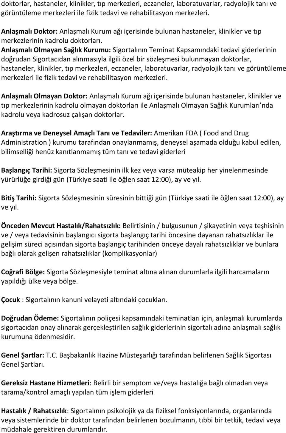 Anlaşmalı Olmayan Sağlık Kurumu: Sigortalının Teminat Kapsamındaki tedavi giderlerinin doğrudan Sigortacıdan alınmasıyla ilgili özel bir sözleşmesi bulunmayan  Anlaşmalı Olmayan Doktor: Anlaşmalı